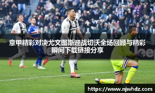 意甲精彩对决尤文图斯迎战切沃全场回顾与精彩瞬间下载链接分享