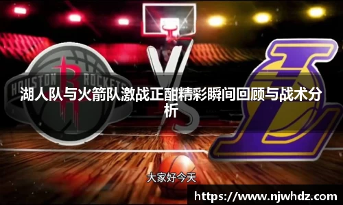 湖人队与火箭队激战正酣精彩瞬间回顾与战术分析