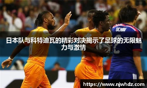 日本队与科特迪瓦的精彩对决揭示了足球的无限魅力与激情