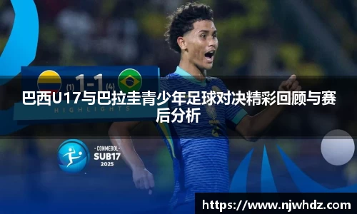 巴西U17与巴拉圭青少年足球对决精彩回顾与赛后分析