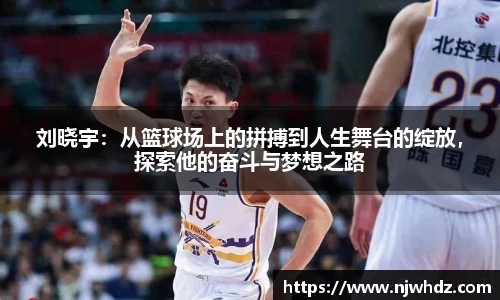 刘晓宇：从篮球场上的拼搏到人生舞台的绽放，探索他的奋斗与梦想之路