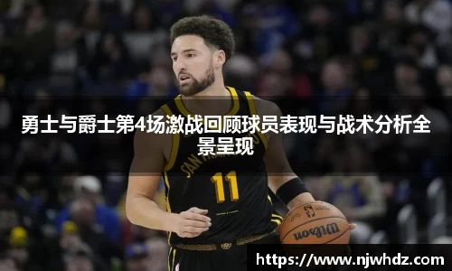 勇士与爵士第4场激战回顾球员表现与战术分析全景呈现