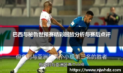 巴西与秘鲁世预赛精彩回放分析与赛后点评