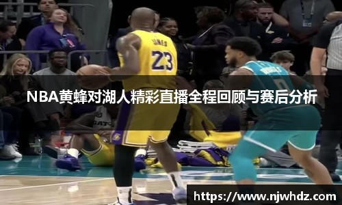 NBA黄蜂对湖人精彩直播全程回顾与赛后分析