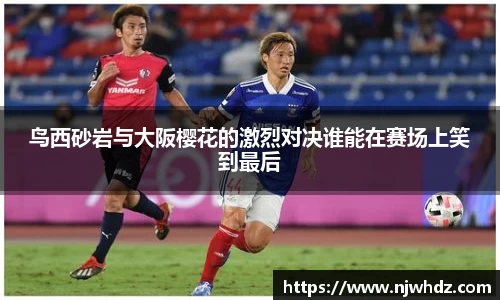 鸟西砂岩与大阪樱花的激烈对决谁能在赛场上笑到最后