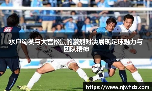 水户蜀葵与大宫松鼠的激烈对决展现足球魅力与团队精神