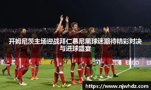 开姆尼茨主场迎战拜仁慕尼黑球迷期待精彩对决与进球盛宴