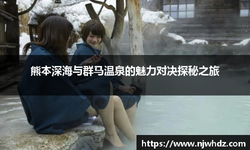 熊本深海与群马温泉的魅力对决探秘之旅