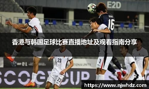 香港与韩国足球比赛直播地址及观看指南分享