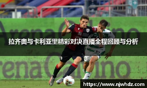 拉齐奥与卡利亚里精彩对决直播全程回顾与分析