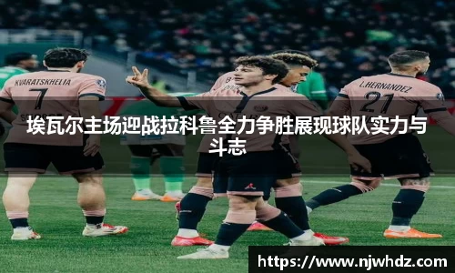 埃瓦尔主场迎战拉科鲁全力争胜展现球队实力与斗志